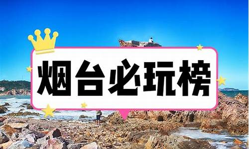 烟台市旅游攻略必去景点_烟台市旅游攻略必去景点地图